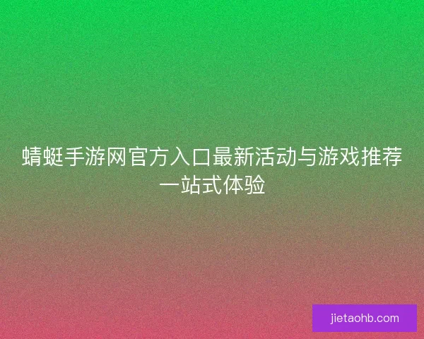 蜻蜓手游网官方入口最新活动与游戏推荐一站式体验